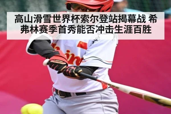 高山滑雪世界杯索尔登站揭幕战 希弗林赛季首秀能否冲击生涯百胜（kaiyun）